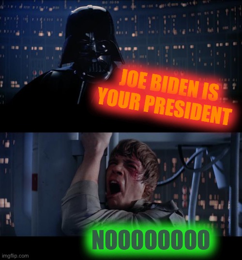 He’s Not Even Human | JOE BIDEN IS YOUR PRESIDENT; NOOOOOOOO | image tagged in memes,star wars no,sleepy china sloppy joe biden his time,for kumalot | made w/ Imgflip meme maker