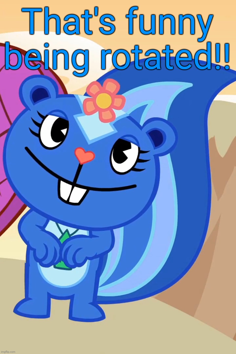 Swooned Petunia (HTF) | That's funny being rotated!! | image tagged in swooned petunia htf | made w/ Imgflip meme maker