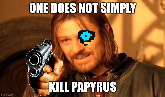 Killing papyrus | ONE DOES NOT SIMPLY; KILL PAPYRUS | image tagged in memes,one does not simply,undertale,sans,papyrus,genocide | made w/ Imgflip meme maker