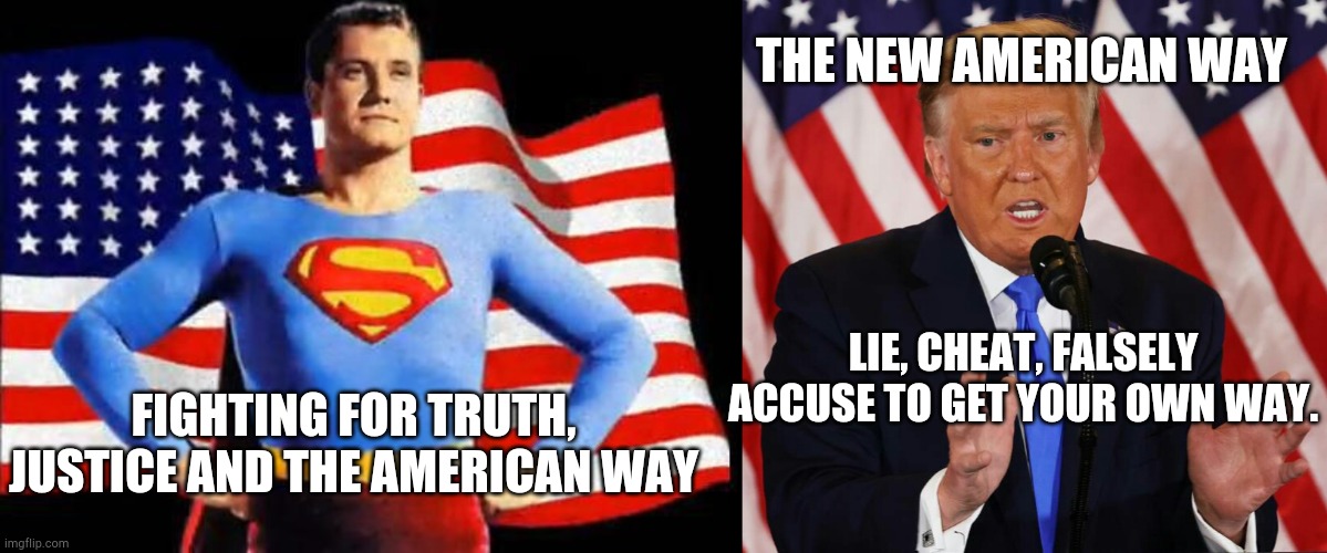 New American Way | THE NEW AMERICAN WAY; LIE, CHEAT, FALSELY ACCUSE TO GET YOUR OWN WAY. FIGHTING FOR TRUTH, JUSTICE AND THE AMERICAN WAY | image tagged in superman,donald trump | made w/ Imgflip meme maker