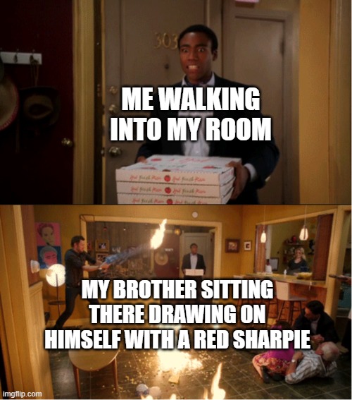 seriously lil bro, wtf? | ME WALKING INTO MY ROOM; MY BROTHER SITTING THERE DRAWING ON HIMSELF WITH A RED SHARPIE | image tagged in community fire pizza meme | made w/ Imgflip meme maker