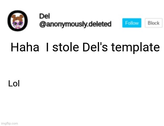 Del Announcement | Haha  I stole Del's template; Lol | image tagged in del announcement | made w/ Imgflip meme maker