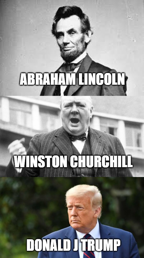 The greatest western leaders in the history | ABRAHAM LINCOLN; WINSTON CHURCHILL; DONALD J TRUMP | image tagged in winston churchill,abraham lincoln,donald trump,usa,uk | made w/ Imgflip meme maker