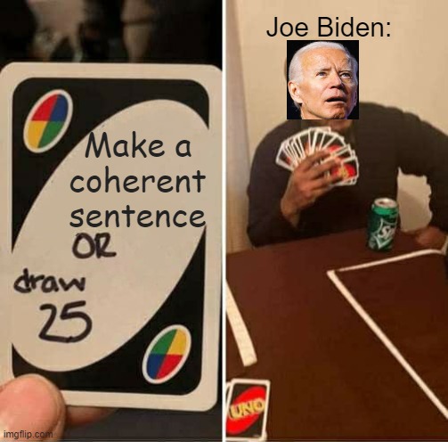 UNO Draw 25 Cards Meme | Joe Biden:; Make a coherent sentence | image tagged in memes,uno draw 25 cards | made w/ Imgflip meme maker