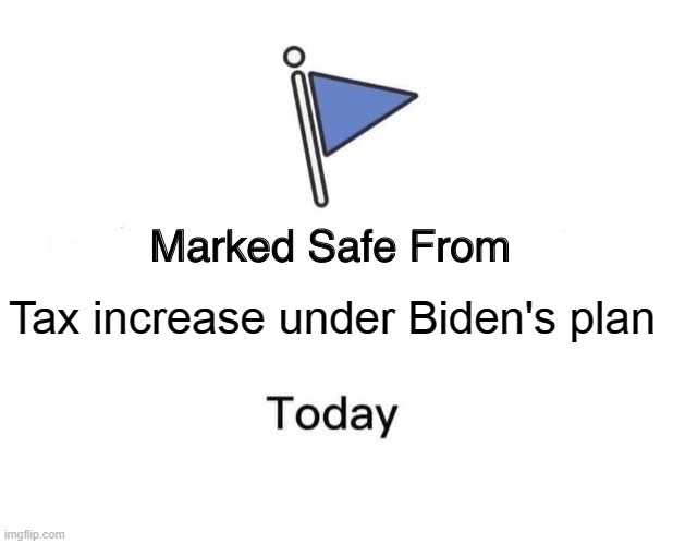 Marked safe from Biden Tax increase | Tax increase under Biden's plan | image tagged in memes,marked safe from | made w/ Imgflip meme maker