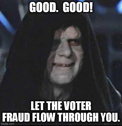 Darth Biden | GOOD.  GOOD! LET THE VOTER FRAUD FLOW THROUGH YOU. | image tagged in memes,sidious error | made w/ Imgflip meme maker