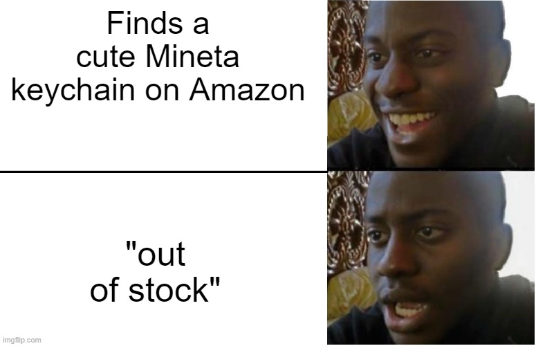 NOOOOOOOOOOOO | Finds a cute Mineta keychain on Amazon; "out of stock" | image tagged in disappointed black guy | made w/ Imgflip meme maker