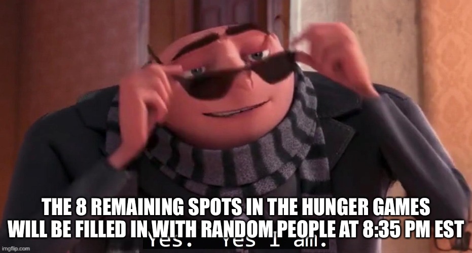 THE 8 REMAINING SPOTS IN THE HUNGER GAMES WILL BE FILLED IN WITH RANDOM PEOPLE AT 8:35 PM EST | made w/ Imgflip meme maker