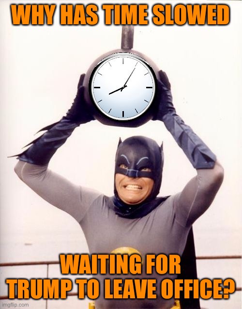 We want Trump gone now | WHY HAS TIME SLOWED WAITING FOR TRUMP TO LEAVE OFFICE? | image tagged in batman with clock,donald trump,orange,loser,funny,republicans | made w/ Imgflip meme maker