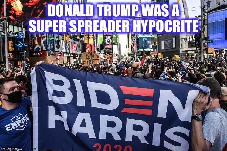 Meanwhile in Times Square, New York... | DONALD TRUMP WAS A SUPER SPREADER HYPOCRITE | image tagged in memes,liberal logic,libtards,liberal hypocrisy | made w/ Imgflip meme maker