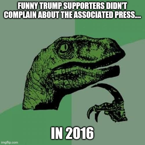 Voting confusion | FUNNY TRUMP SUPPORTERS DIDN'T COMPLAIN ABOUT THE ASSOCIATED PRESS.... IN 2016 | image tagged in 2020 elections,rigged elections,trump supporters,joe biden,nevertrump,maga | made w/ Imgflip meme maker