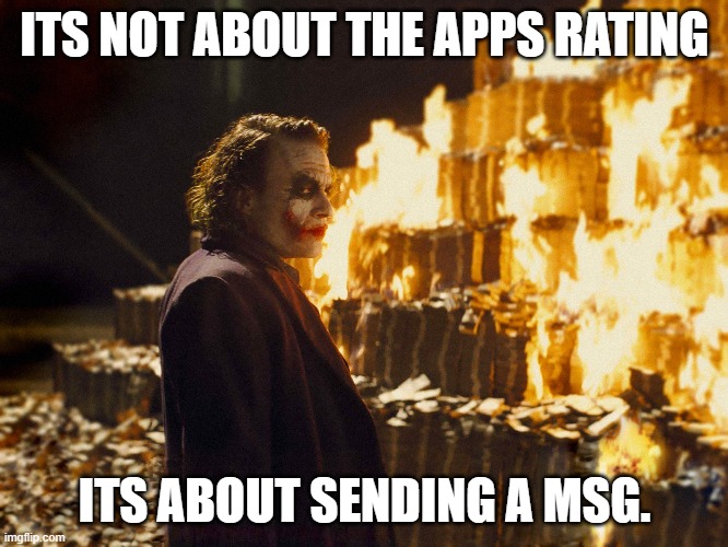 Joker Burning Money | ITS NOT ABOUT THE APPS RATING; ITS ABOUT SENDING A MSG. | image tagged in joker burning money | made w/ Imgflip meme maker