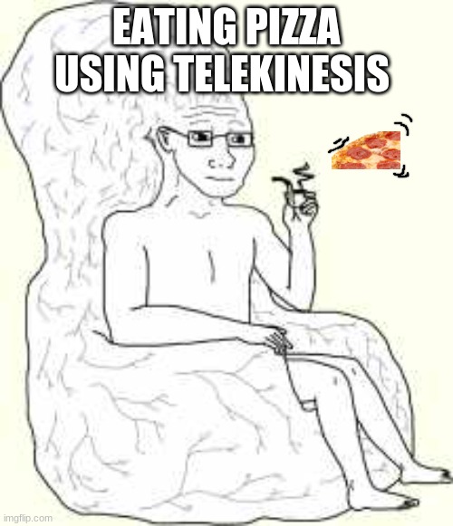 Big Brain Wojak | EATING PIZZA USING TELEKINESIS | image tagged in big brain wojak | made w/ Imgflip meme maker