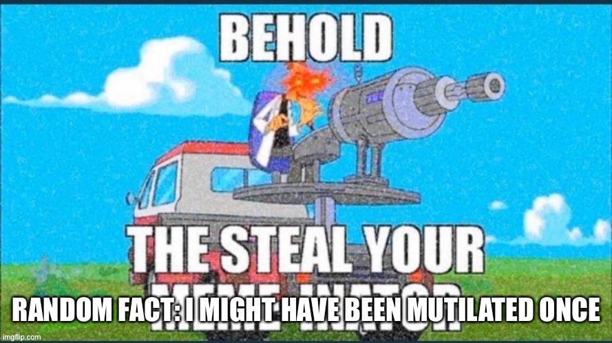 If you ask why i did this ###'t. ##st ###'t. | RANDOM FACT: I MIGHT HAVE BEEN MUTILATED ONCE | image tagged in so i may have not but the injuries were still serious | made w/ Imgflip meme maker