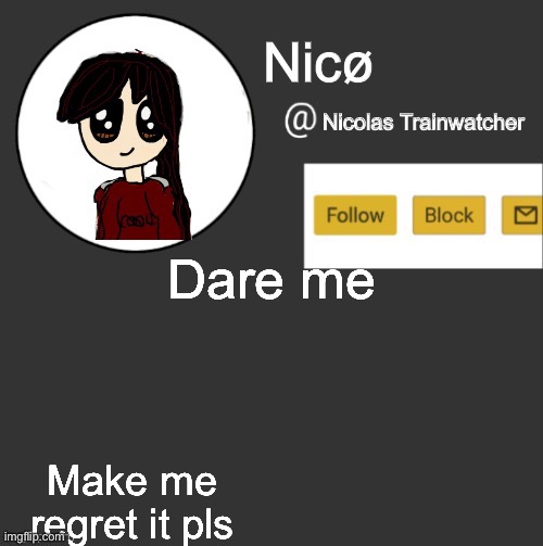 Nicø announcement | Dare me; Make me regret it pls | image tagged in nic announcement | made w/ Imgflip meme maker