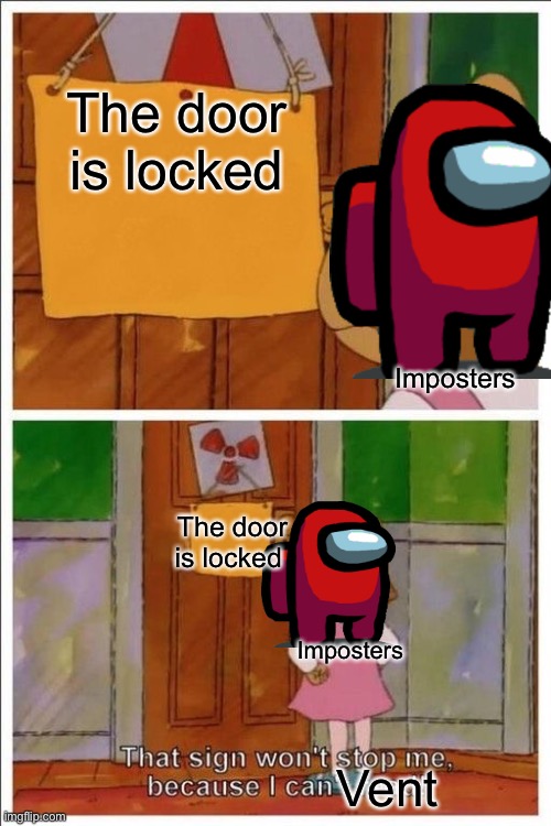 The imposters can vent | The door is locked; Imposters; The door is locked; Imposters; Vent | image tagged in that sign won't stop me,funny memes,among us | made w/ Imgflip meme maker