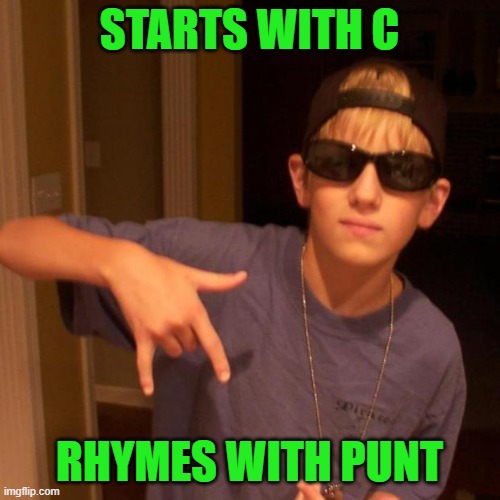 rapper nick | STARTS WITH C RHYMES WITH PUNT | image tagged in rapper nick | made w/ Imgflip meme maker