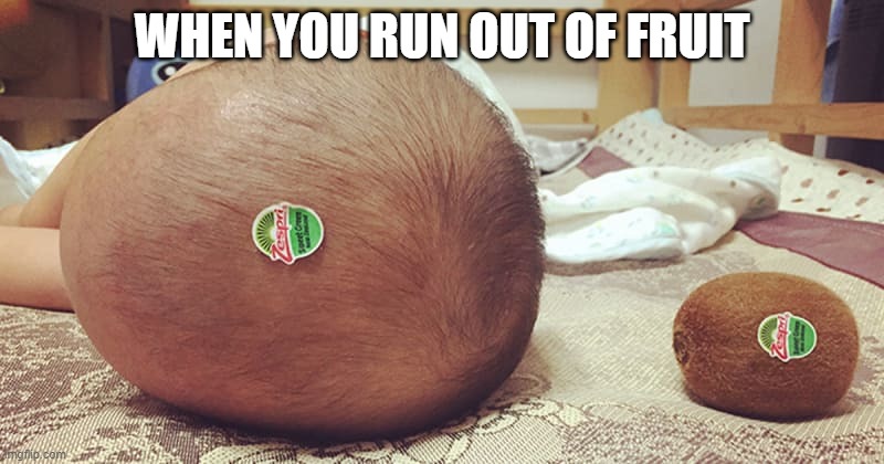 just found dis image | WHEN YOU RUN OUT OF FRUIT | image tagged in funny,fruit,babys | made w/ Imgflip meme maker