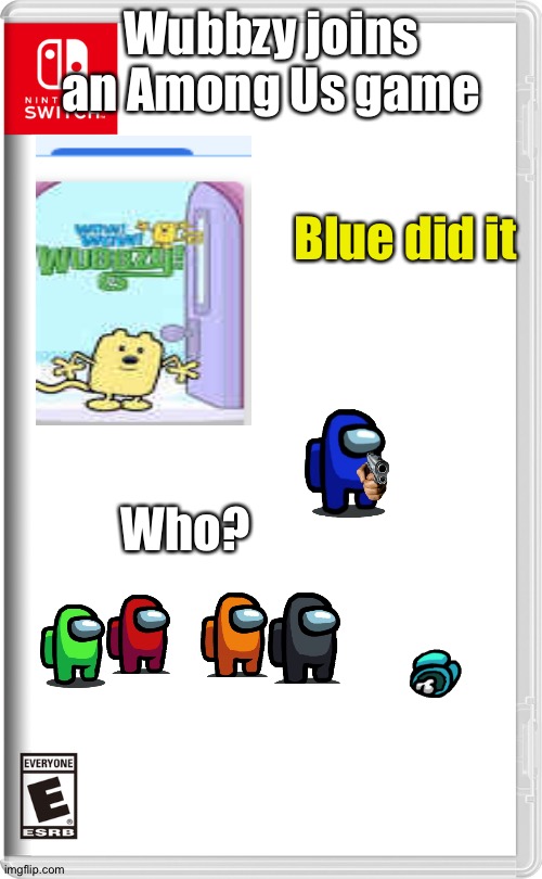 Wubbzy and others win | Wubbzy joins an Among Us game; Blue did it; Who? | image tagged in nintendo switch,among us,wubbzy,funny | made w/ Imgflip meme maker