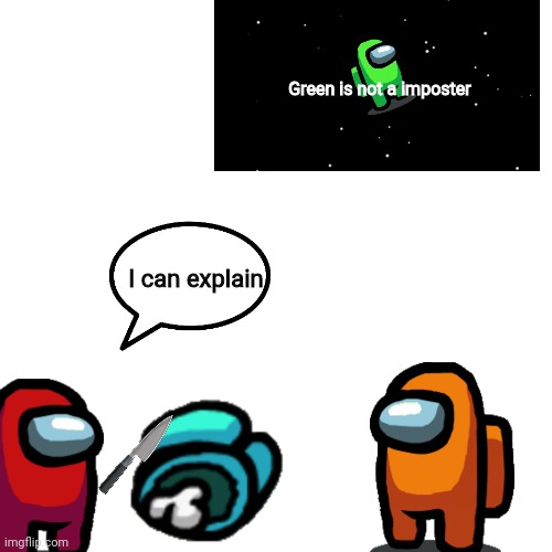 Blank Transparent Square Meme | Green is not a imposter; I can explain | image tagged in memes,blank transparent square,among us | made w/ Imgflip meme maker