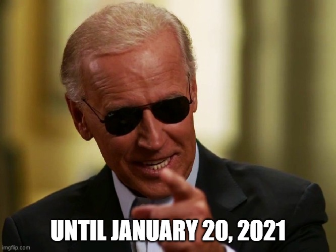 Cool Joe Biden | UNTIL JANUARY 20, 2021 | image tagged in cool joe biden | made w/ Imgflip meme maker