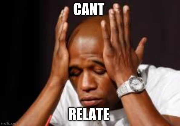 Mayweather cant read | CANT; RELATE | image tagged in mayweather cant read | made w/ Imgflip meme maker