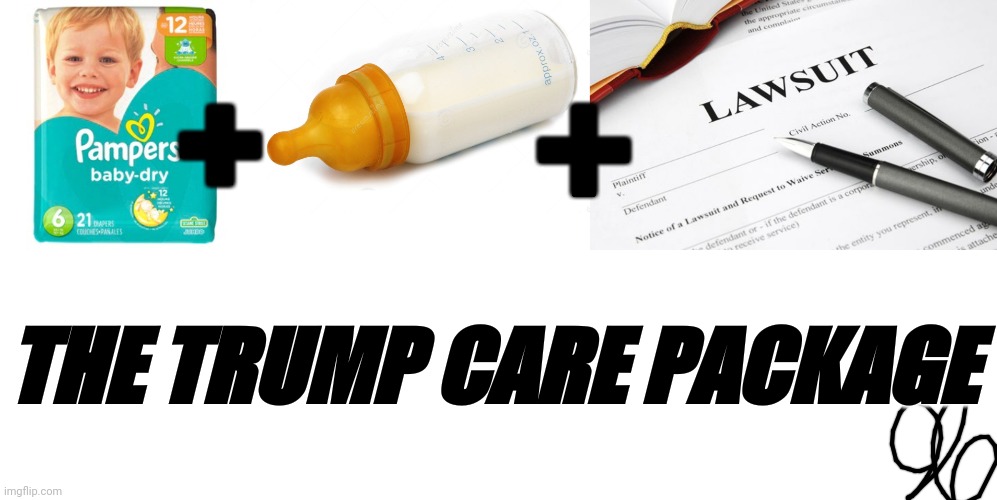 +; +; THE TRUMP CARE PACKAGE | image tagged in baby bottle,diapers,lawsuit,trump,care package,repost | made w/ Imgflip meme maker