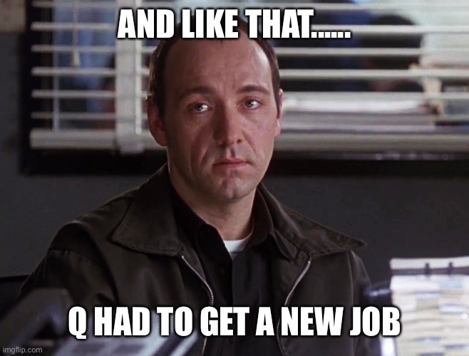 AND LIKE THAT...... Q HAD TO GET A NEW JOB | image tagged in keyser soze,qanon,gone,kevin spacey | made w/ Imgflip meme maker