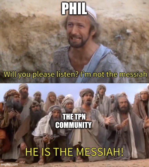 I''m not the messiah | PHIL; THE TPN COMMUNITY | image tagged in i''m not the messiah | made w/ Imgflip meme maker