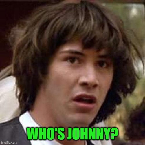 Conspiracy Keanu Meme | WHO'S JOHNNY? | image tagged in memes,conspiracy keanu | made w/ Imgflip meme maker