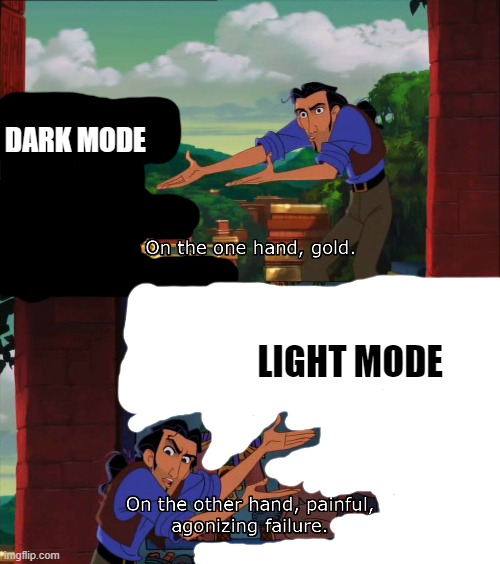 Road To El Dorado Gold And Failure | DARK MODE LIGHT MODE | image tagged in road to el dorado gold and failure | made w/ Imgflip meme maker