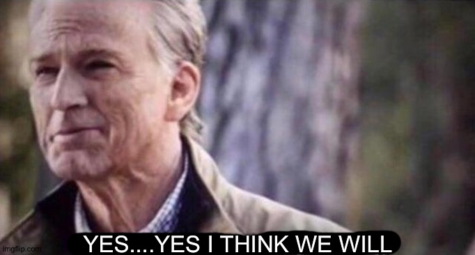 no i don't think i will | YES....YES I THINK WE WILL | image tagged in no i don't think i will | made w/ Imgflip meme maker