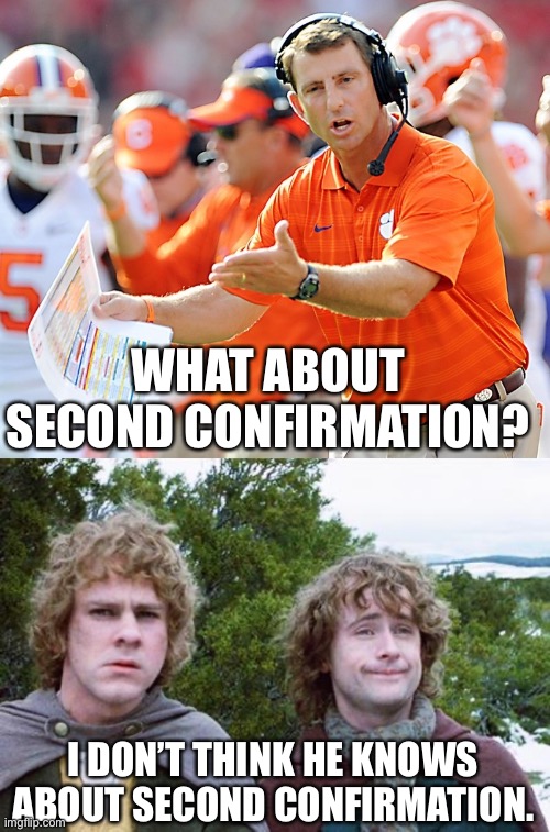 Clemson Notre Dame | WHAT ABOUT SECOND CONFIRMATION? I DON’T THINK HE KNOWS ABOUT SECOND CONFIRMATION. | image tagged in clemson tigers coach,second breakfast,notre dame | made w/ Imgflip meme maker