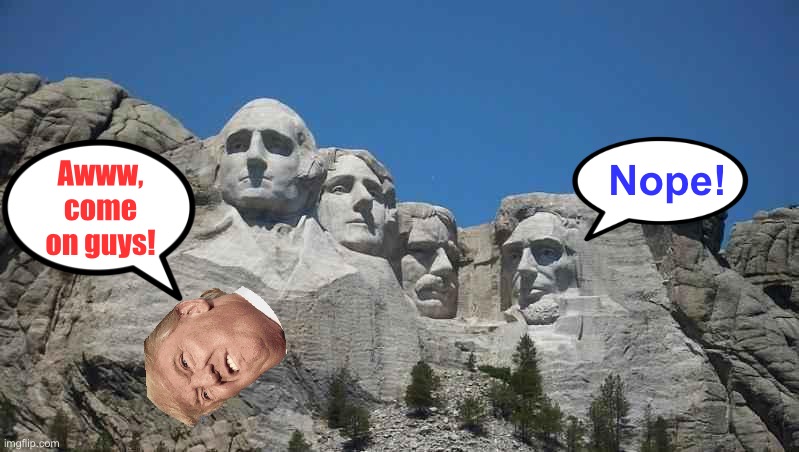 Denied! | Nope! Awww, come on guys! | image tagged in mount rushmore,donald trump,memes,funny | made w/ Imgflip meme maker