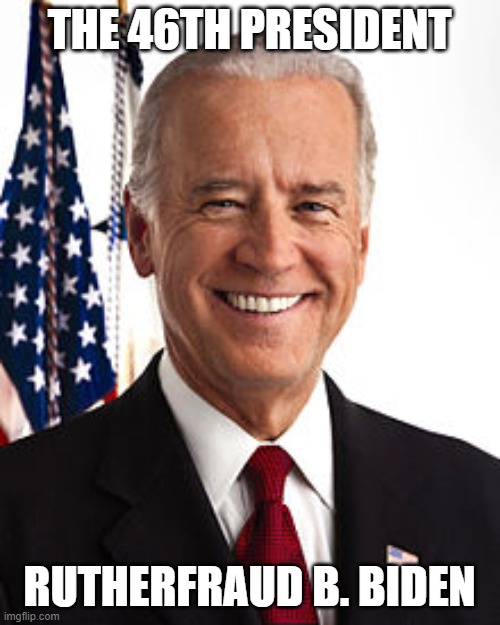 Joe Biden Meme | THE 46TH PRESIDENT; RUTHERFRAUD B. BIDEN | image tagged in memes,joe biden | made w/ Imgflip meme maker