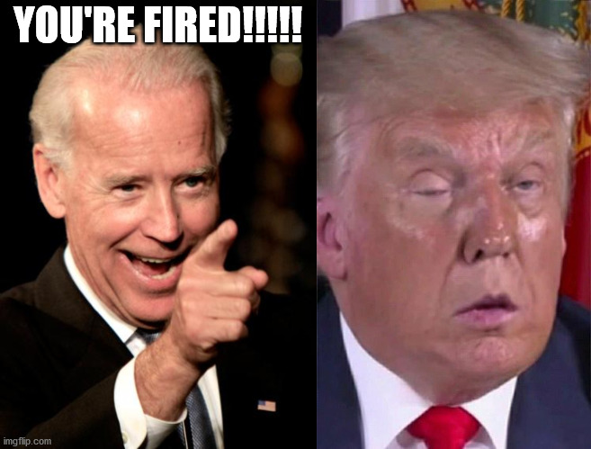 Apprentice Style!!!!!!!! | YOU'RE FIRED!!!!! | image tagged in smilin biden | made w/ Imgflip meme maker