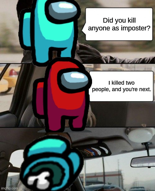 The Rock Driving | Did you kill anyone as imposter? I killed two people, and you're next. | image tagged in memes,the rock driving | made w/ Imgflip meme maker