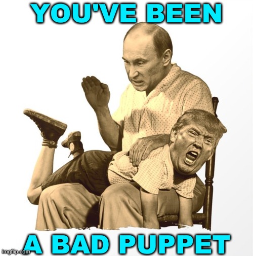 putin spanking trump by asian sweatshop | YOU'VE BEEN; A BAD PUPPET | image tagged in putin spanking trump by asian sweatshop,puppet,trump putin,trump lost,election 2020 | made w/ Imgflip meme maker
