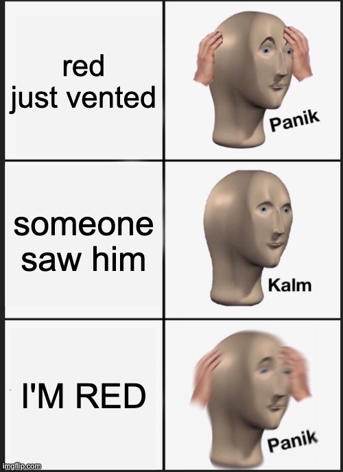 red seems kinda sus | red just vented; someone saw him; I'M RED | image tagged in memes,panik kalm panik,among us | made w/ Imgflip meme maker