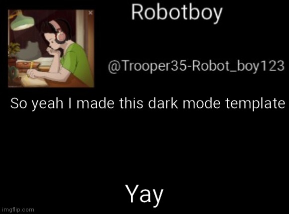 Tada | So yeah I made this dark mode template; Yay | image tagged in hi | made w/ Imgflip meme maker