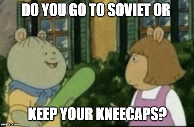 Do you want to keep your | DO YOU GO TO SOVIET OR KEEP YOUR KNEECAPS? | image tagged in do you want to keep your | made w/ Imgflip meme maker