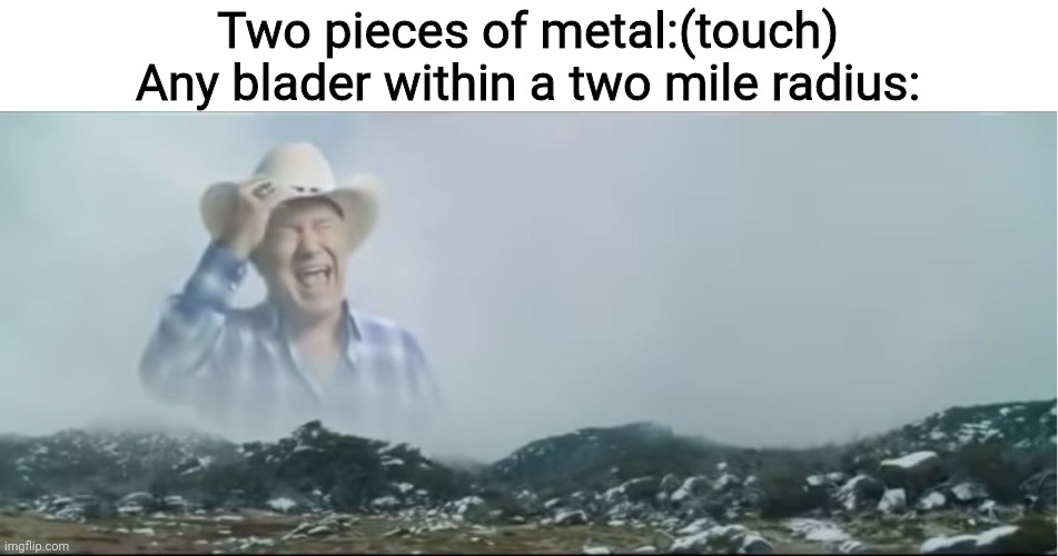 Only people who watch beyblade will understand | Two pieces of metal:(touch)
Any blader within a two mile radius: | image tagged in ahhhhhh | made w/ Imgflip meme maker