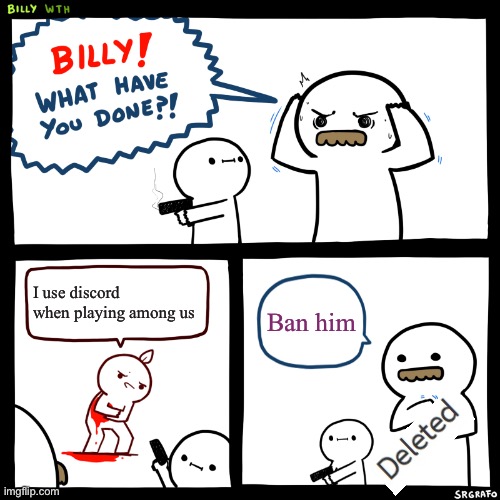 Among Us Banned | I use discord when playing among us; Ban him | image tagged in billy what have you done,banned,among us,billy | made w/ Imgflip meme maker
