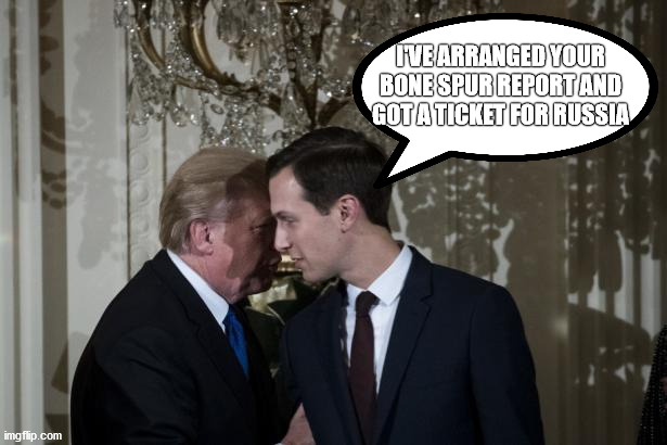 Trump Whisper To Kushner To Keep Calm | I'VE ARRANGED YOUR BONE SPUR REPORT AND GOT A TICKET FOR RUSSIA | image tagged in trump whisper to kushner to keep calm | made w/ Imgflip meme maker