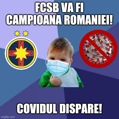 Steaua e Numai una | FCSB VA FI CAMPIOANA ROMANIEI! COVIDUL DISPARE! | image tagged in memes,success kid,steaua,fcsb | made w/ Imgflip meme maker