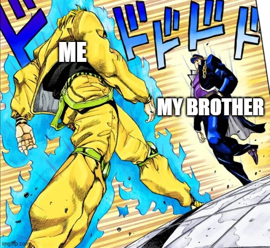 bro momento | ME; MY BROTHER | image tagged in jojo's walk | made w/ Imgflip meme maker