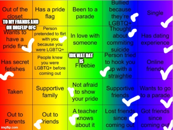 Jer-Samas LGBTQ+ Bingo! Why is this trending so much on the LGBTQ+ stream?? | TO MY FRANDS AND 
ON IMGFLIP OFC; IDK WAT DAT
 IS | made w/ Imgflip meme maker