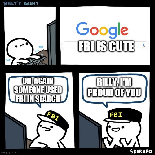 Billy i'm proud of you |  FBI IS CUTE; BILLY, I'M PROUD OF YOU; OH  AGAIN SOMEONE USED FBI IN SEARCH | image tagged in billy | made w/ Imgflip meme maker