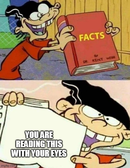 Facts book |  YOU ARE READING THIS WITH YOUR EYES | image tagged in facts book | made w/ Imgflip meme maker