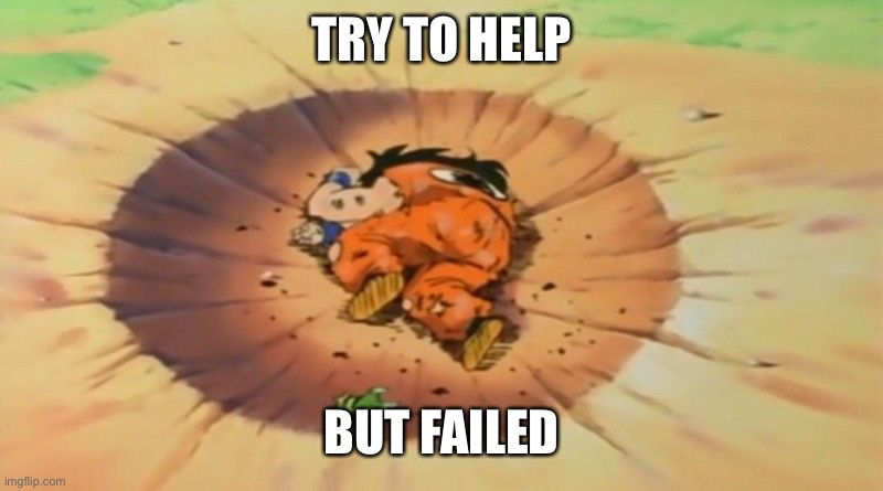 Yamcha dead |  TRY TO HELP; BUT FAILED | image tagged in yamcha dead,yamcha,dbz,dbz meme | made w/ Imgflip meme maker